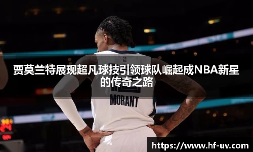 贾莫兰特展现超凡球技引领球队崛起成NBA新星的传奇之路