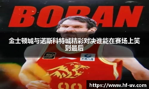 金士顿城与诺斯科特城精彩对决谁能在赛场上笑到最后