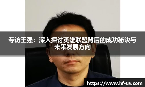 专访王强：深入探讨英雄联盟背后的成功秘诀与未来发展方向